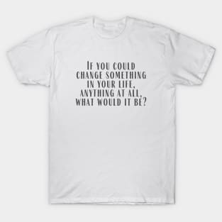 What Would It Be? T-Shirt